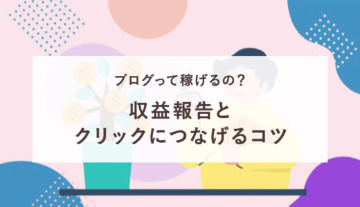 【ブログって稼げるの？】収益報告とクリックにつなげるコツ